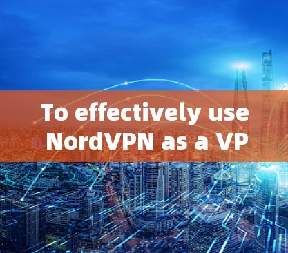 To effectively use NordVPN as a VPN service,follow these organized steps: