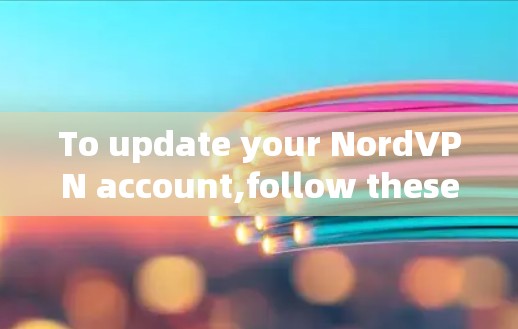 To update your NordVPN account,follow these organized steps: To update your NordVPN account,follow these organized steps: