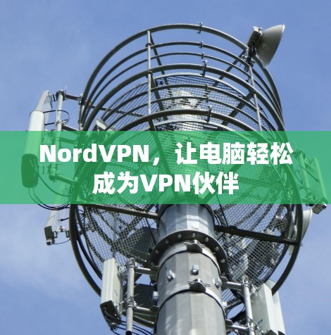 NordVPN,让电脑轻松成为VPN伙伴 NordVPN,让电脑轻松成为VPN伙伴
