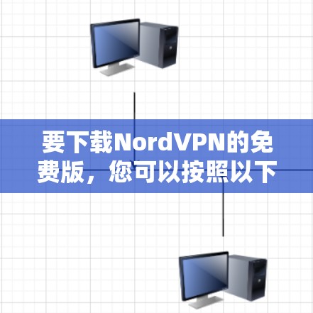 要下载NordVPN的免费版,您可以按照以下步骤操作 要下载NordVPN的免费版,您可以按照以下步骤操作