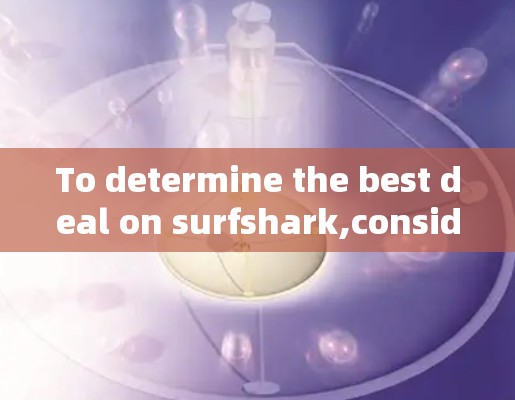 To determine the best deal on surfshark,consider the following organized approach: To determine the best deal on surfshark,consider the following organized approach: