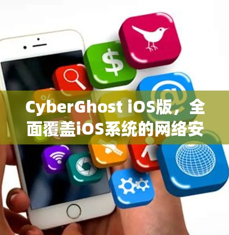 CyberGhost iOS版，全面覆盖iOS系统的网络安全监控解决方案