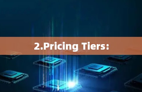 2.Pricing Tiers: 2.Pricing Tiers: