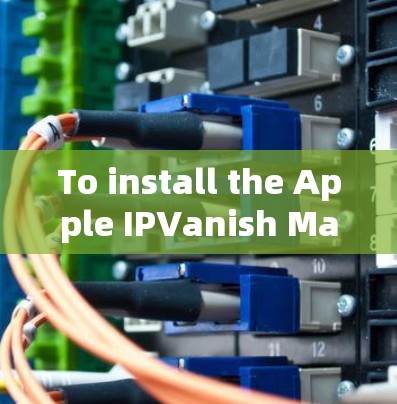 To install the Apple IPVanish Mac version,follow these organized steps: To install the Apple IPVanish Mac version,follow these organized steps: