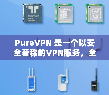 PureVPN 是一个以安全著称的VPN服务，全球拥有多个服务器，用户可以通过其访问全球范围内的内容和服务。以下是关于 PureVPN 的一些关键信息