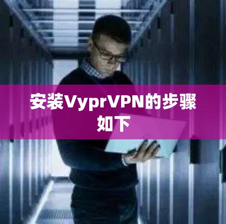 安装VyprVPN的步骤如下