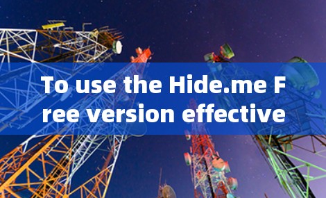 To use the Hide.me Free version effectively,follow these organized steps: To use the Hide.me Free version effectively,follow these organized steps: