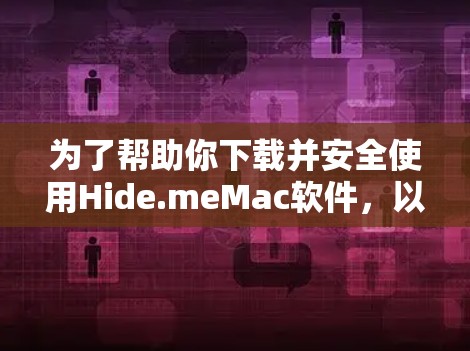 为了帮助你下载并安全使用Hide.meMac软件,以下是详细的步骤和注意事项 为了帮助你下载并安全使用Hide.meMac软件,以下是详细的步骤和注意事项