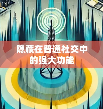隐藏在普通社交中的强大功能