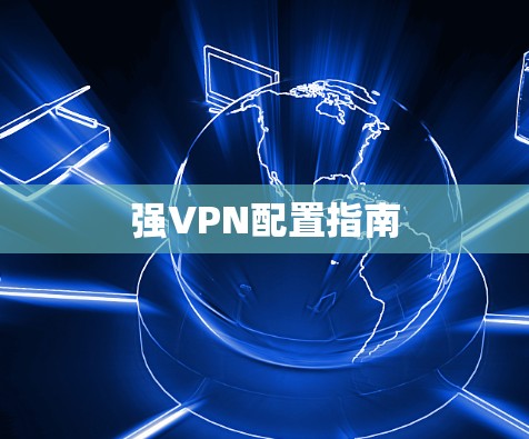 强VPN配置指南 强VPN配置指南