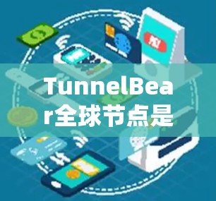 TunnelBear全球节点是指TunnelBear公司开发的图形引擎，主要用于3D建模、渲染和虚拟现实（VR）和增强现实（AR）等领域。以下是对TunnelBear全球节点的详细介绍