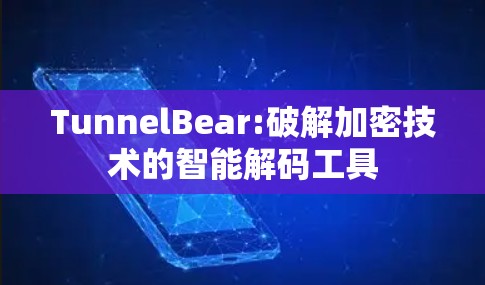 TunnelBear:破解加密技术的智能解码工具 TunnelBear:破解加密技术的智能解码工具
