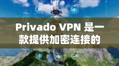 Privado VPN 是一款提供加密连接的VPN客户端，适合个人用户。如果你正在寻找一款可靠且安全的VPN客户端，可以考虑以下几种来源