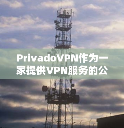 PrivadoVPN作为一家提供VPN服务的公司,其是否提供免费的试用选项取决于其官方信息。为了确定PrivadoVPN是否提供免费的试用服务,建议以下步骤 PrivadoVPN作为一家提供VPN服务的公司,其是否提供免费的试用选项取决于其官方信息。为了确定PrivadoVPN是否提供免费的试用服务,建议以下步骤