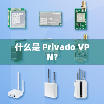 什么是 Privado VPN？