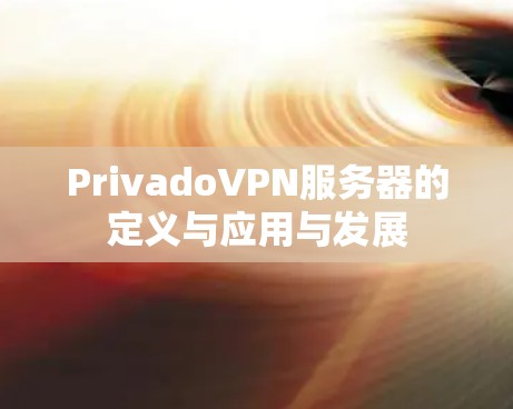 PrivadoVPN服务器的定义与应用与发展