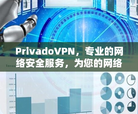 PrivadoVPN,专业的网络安全服务,为您的网络保驾护航! PrivadoVPN,专业的网络安全服务,为您的网络保驾护航!