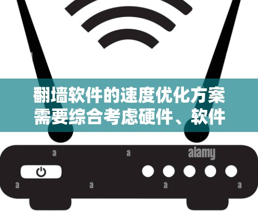 翻墙软件的速度优化方案需要综合考虑硬件、软件、网络和硬件加速器等多个因素。以下是一些优化方案 翻墙软件的速度优化方案需要综合考虑硬件、软件、网络和硬件加速器等多个因素。以下是一些优化方案