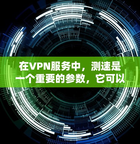 在VPN服务中，测速是一个重要的参数，它可以帮助用户评估VPN服务的可用性和安全性。以下是对免费VPN线路测速的一些信息和建议