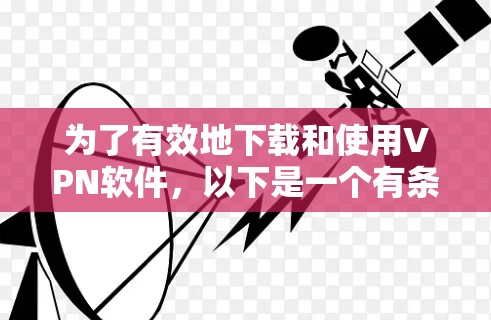 为了有效地下载和使用VPN软件,以下是一个有条理的步骤指南 为了有效地下载和使用VPN软件,以下是一个有条理的步骤指南