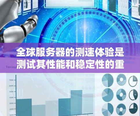 全球服务器的测速体验是测试其性能和稳定性的重要指标。以下是一些步骤和方法,帮助你全面了解全球服务器的测速体验 全球服务器的测速体验是测试其性能和稳定性的重要指标。以下是一些步骤和方法,帮助你全面了解全球服务器的测速体验