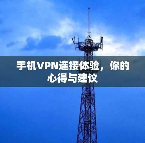 手机VPN连接体验，你的心得与建议