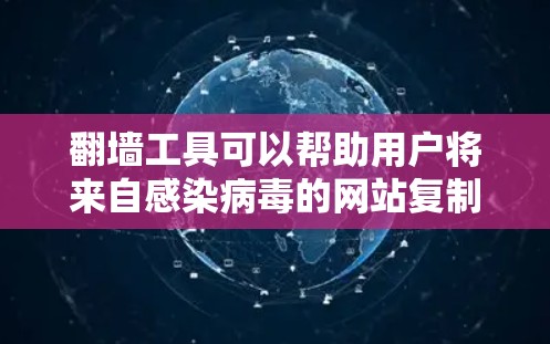 翻墙工具可以帮助用户将来自感染病毒的网站复制到其他网站，从而避免感染风险。以下是一些常见的免费翻墙工具，详细介绍它们的使用方法