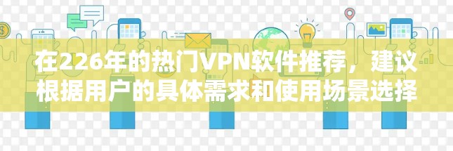 在226年的热门VPN软件推荐，建议根据用户的具体需求和使用场景选择