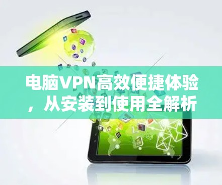 电脑VPN高效便捷体验，从安装到使用全解析