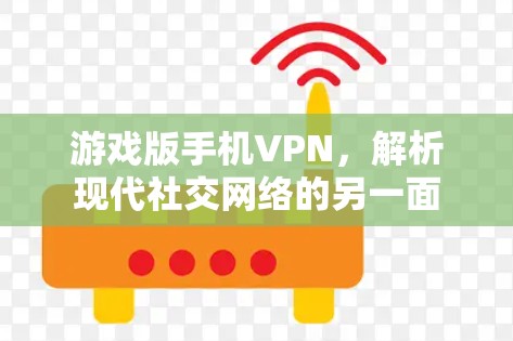 游戏版手机VPN，解析现代社交网络的另一面