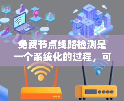 免费节点线路检测是一个系统化的过程，可以帮助您快速排查网络设备的配置问题。以下是一个清晰的步骤指南