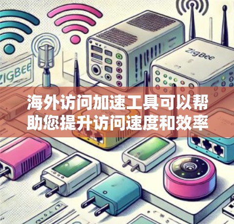 海外访问加速工具可以帮助您提升访问速度和效率，但需要注意以下几点