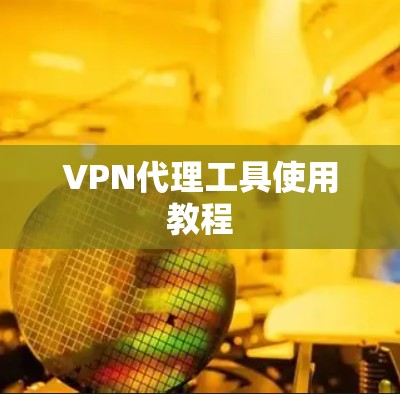 VPN代理工具使用教程 VPN代理工具使用教程