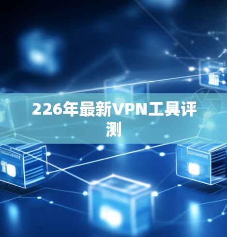 226年最新VPN工具评测
