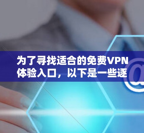 为了寻找适合的免费VPN体验入口，以下是一些逐步的建议和推荐