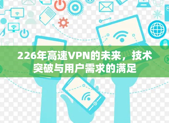 226年高速VPN的未来，技术突破与用户需求的满足