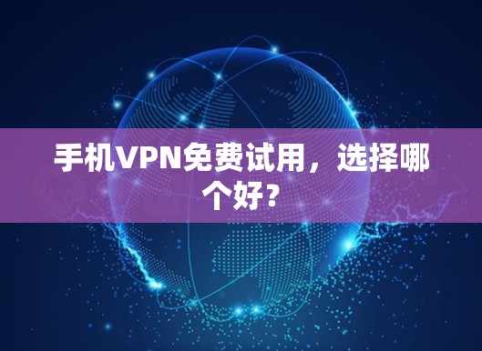 手机VPN免费试用，选择哪个好？