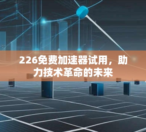 226免费加速器试用，助力技术革命的未来