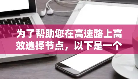 为了帮助您在高速路上高效选择节点,以下是一个清晰的攻略指南,分点说明,确保您的驾驶体验更加顺畅 为了帮助您在高速路上高效选择节点,以下是一个清晰的攻略指南,分点说明,确保您的驾驶体验更加顺畅