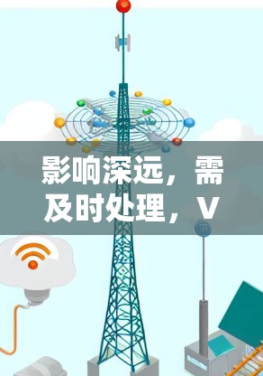 影响深远，需及时处理，VPN连接问题的紧急解决方案