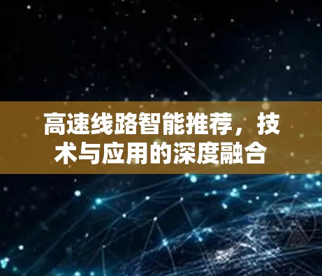 高速线路智能推荐，技术与应用的深度融合