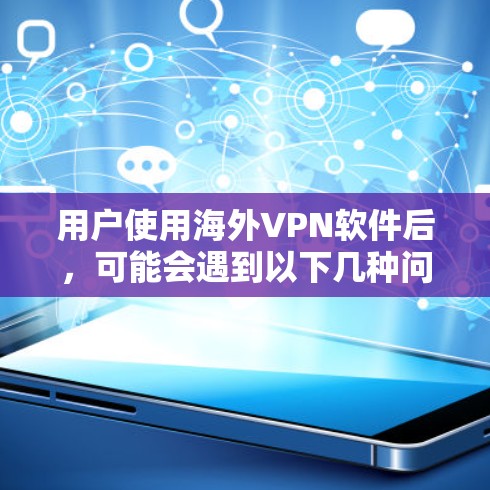 用户使用海外VPN软件后，可能会遇到以下几种问题，以及相应的解决方案