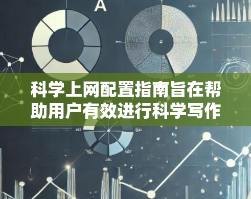 科学上网配置指南旨在帮助用户有效进行科学写作和发布。以下是一个结构清晰、操作简单的指南