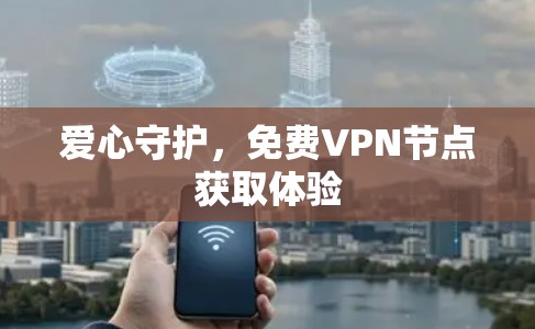 爱心守护，免费VPN节点获取体验