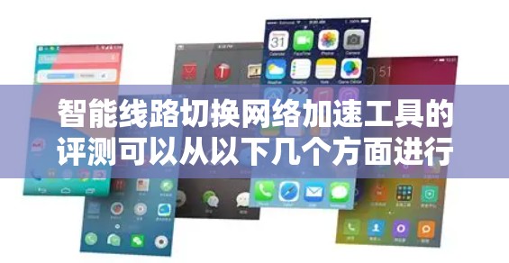 智能线路切换网络加速工具的评测可以从以下几个方面进行
