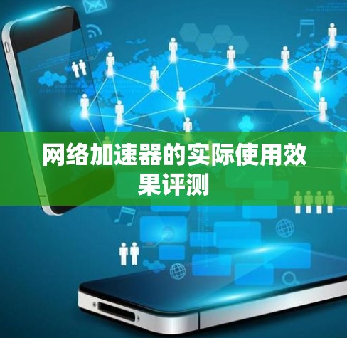 网络加速器的实际使用效果评测