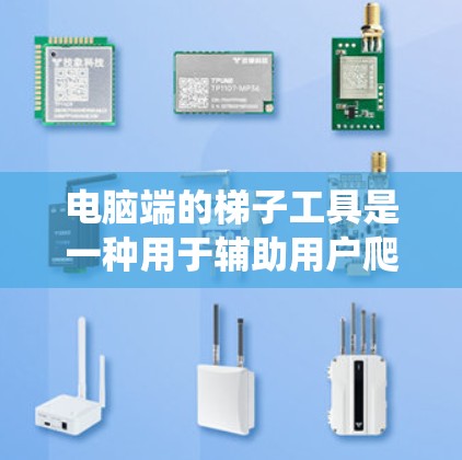 电脑端的梯子工具是一种用于辅助用户爬楼或移动的工具，通常结合Windows 1系统提供安装和运行功能。以下是详细的安装和运行步骤说明