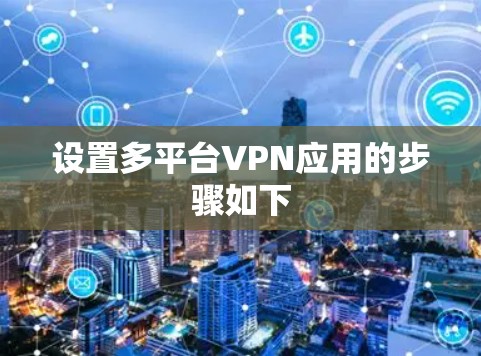 设置多平台VPN应用的步骤如下