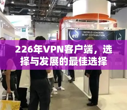 226年VPN客户端，选择与发展的最佳选择