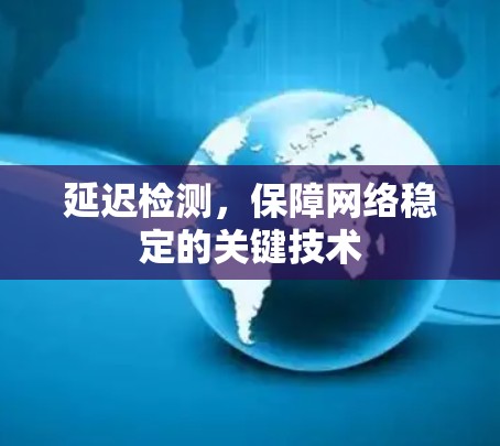 延迟检测，保障网络稳定的关键技术